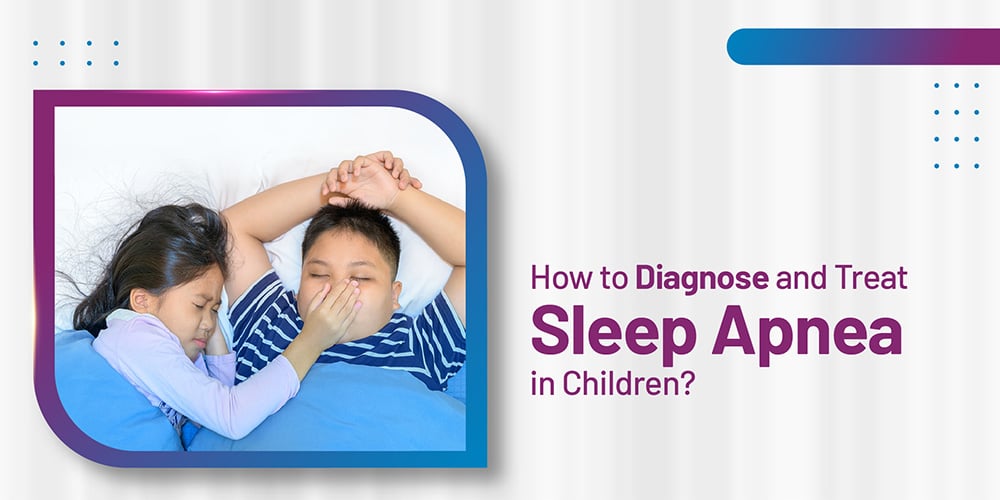 How to Diagnose and Treat Sleep Apnea in Children