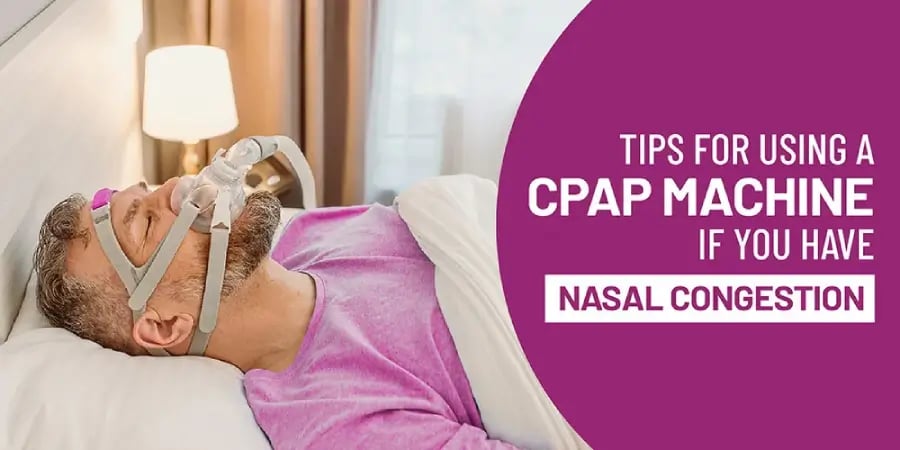 Tips for using CPAP Machine with Nasal Congestion.