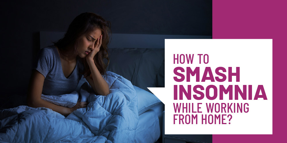 How to Smash Insomnia While Working from Home 