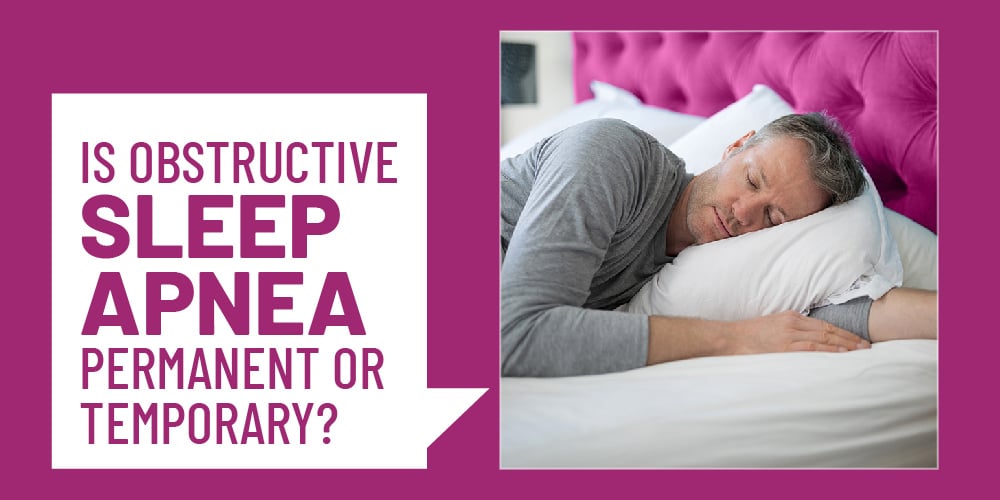 Is Obstructive Sleep Apnea Permanent or Temporary